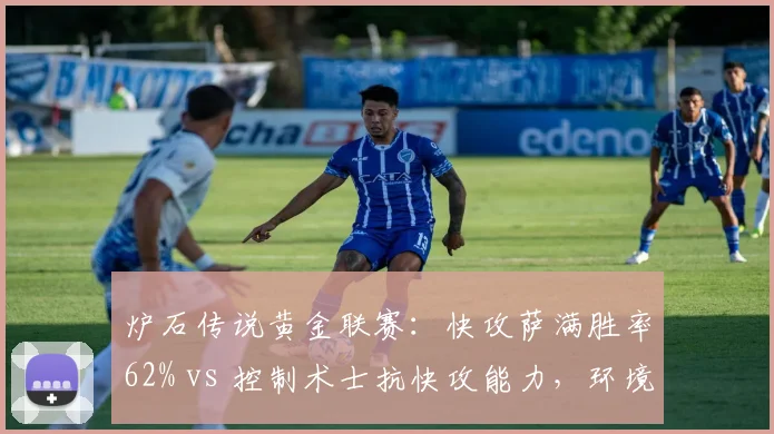 炉石传说黄金联赛:快攻萨满胜率62% vs 控制术士抗快攻能力,环境克制分析